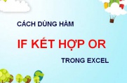 Cách dùng hàm IF kết hợp OR trong Excel, ví dụ minh họa cách dùng...